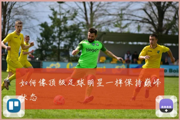 如何像顶级足球明星一样保持巅峰状态