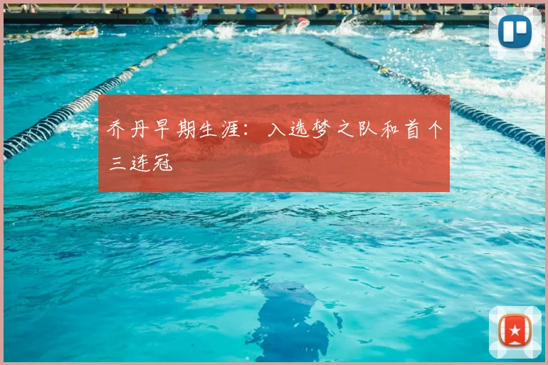乔丹早期生涯：入选梦之队和首个三连冠